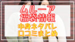 ムルーア福袋2024中身ネタバレ!口コミやハズレ情報や予約日まとめ
